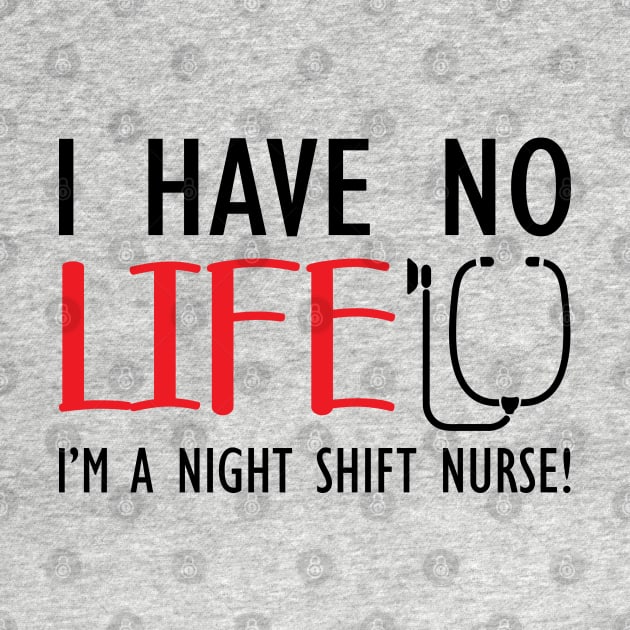 Night Shift Nurse - I have no life I'm a night shift nurse! by KC Happy Shop